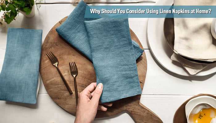 Why Should You Consider Using Linen Napkins at Home?