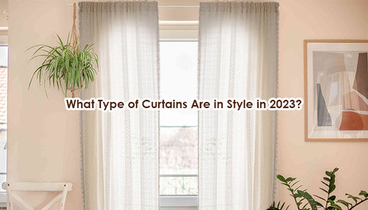 What Type of Curtains Are in Style in 2023?