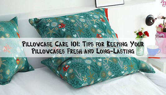 Pillowcase Care 101: Tips for Keeping Your Pillowcases Fresh and Long-Lasting