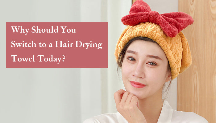 Why Should You Switch to a Hair Drying Towel Today?