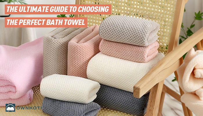 The Ultimate Guide to Choosing the Perfect Bath Towel